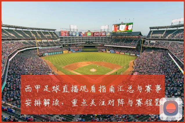 西甲足球直播观看指南汇总与赛事安排解读,重点关注对阵与赛程影响