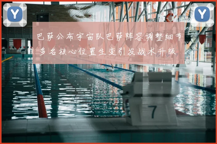 巴萨公布宇宙队巴萨阵容调整细节 多名核心位置生变引发战术升级